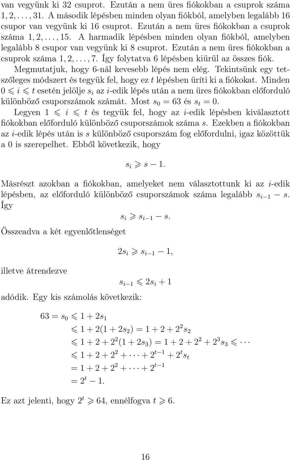 Ezután a nem üres fiókokban a csuprok száma 1, 2,..., 7. Így folytatva 6 lépésben kiürül az összes fiók. Megmutatjuk, hogy 6-nál kevesebb lépés nem elég.