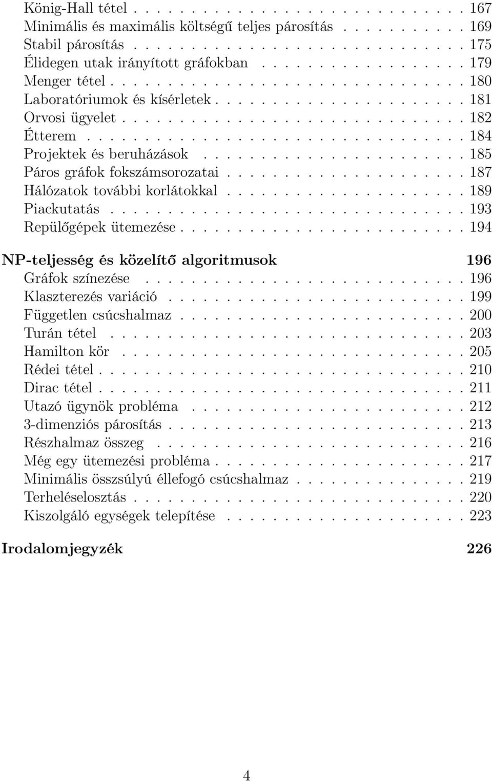 ................................ 184 Projektek és beruházások....................... 185 Páros gráfok fokszámsorozatai..................... 187 Hálózatok további korlátokkal..................... 189 Piackutatás.