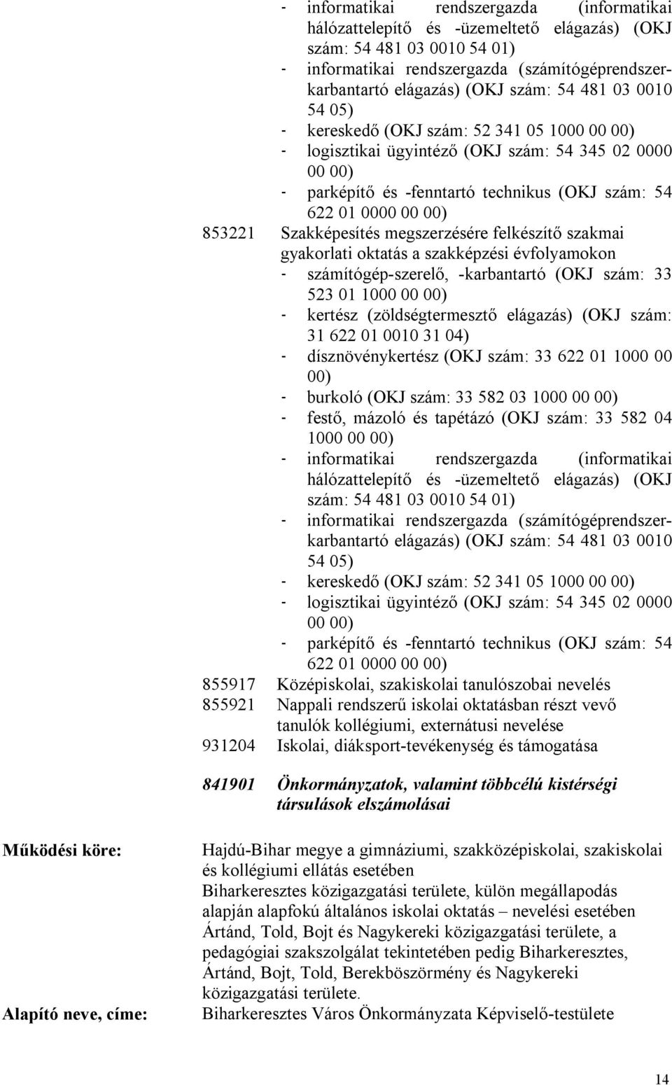 Szakképesítés megszerzésére felkészítő szakmai gyakorlati oktatás a szakképzési évfolyamokon - számítógép-szerelő, -karbantartó (OKJ szám: 33 523 01 1000 00 00) - kertész (zöldségtermesztő elágazás)