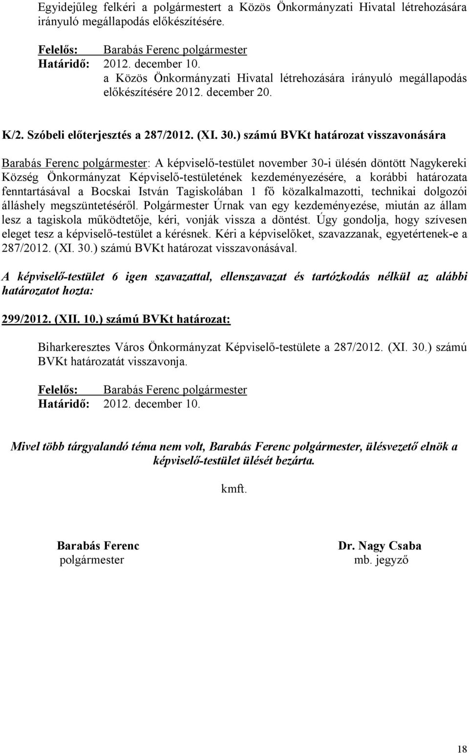 ) számú BVKt határozat visszavonására Barabás Ferenc polgármester: A képviselő-testület november 30-i ülésén döntött Nagykereki Község Önkormányzat Képviselő-testületének kezdeményezésére, a korábbi
