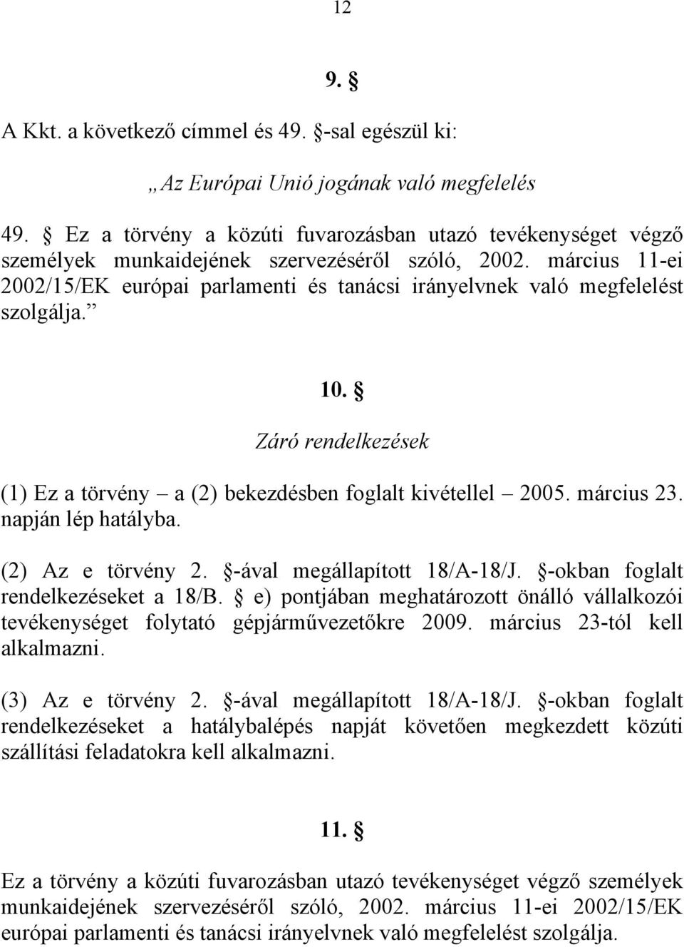 március 11-ei 2002/15/EK európai parlamenti és tanácsi irányelvnek való megfelelést szolgálja. 10. Záró rendelkezések (1) Ez a törvény a (2) bekezdésben foglalt kivétellel 2005. március 23.