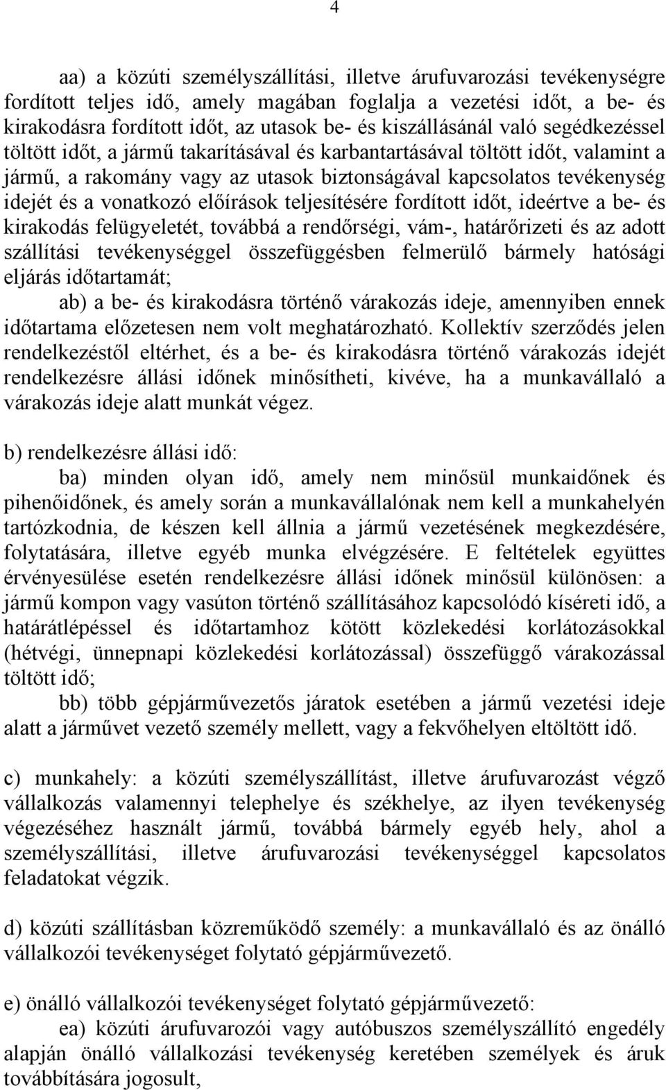 előírások teljesítésére fordított időt, ideértve a be- és kirakodás felügyeletét, továbbá a rendőrségi, vám-, határőrizeti és az adott szállítási tevékenységgel összefüggésben felmerülő bármely