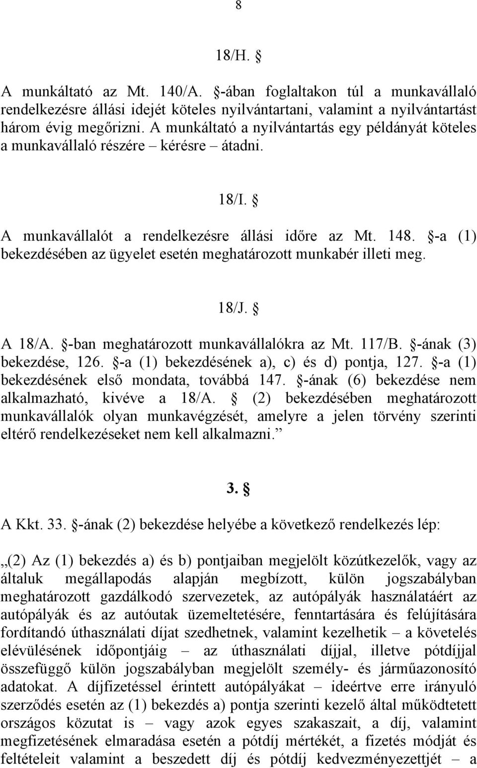 -a (1) bekezdésében az ügyelet esetén meghatározott munkabér illeti meg. 18/J. A 18/A. -ban meghatározott munkavállalókra az Mt. 117/B. -ának (3) bekezdése, 126.