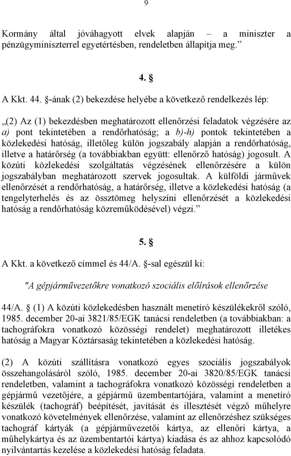 közlekedési hatóság, illetőleg külön jogszabály alapján a rendőrhatóság, illetve a határőrség (a továbbiakban együtt: ellenőrző hatóság) jogosult.