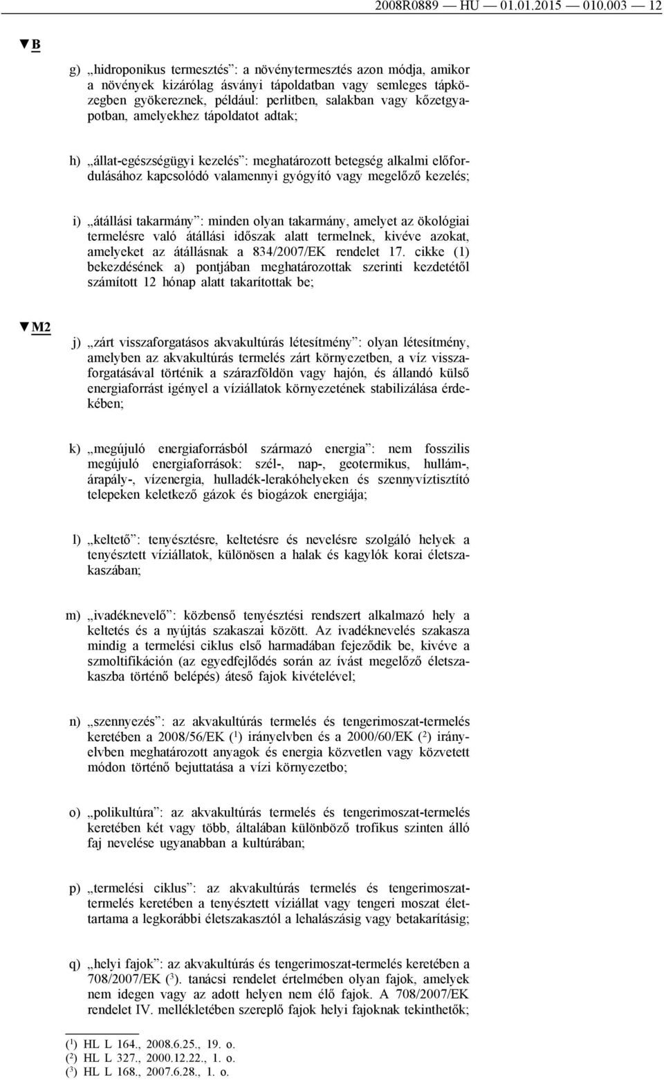 kőzetgyapotban, amelyekhez tápoldatot adtak; h) állat-egészségügyi kezelés : meghatározott betegség alkalmi előfordulásához kapcsolódó valamennyi gyógyító vagy megelőző kezelés; i) átállási takarmány