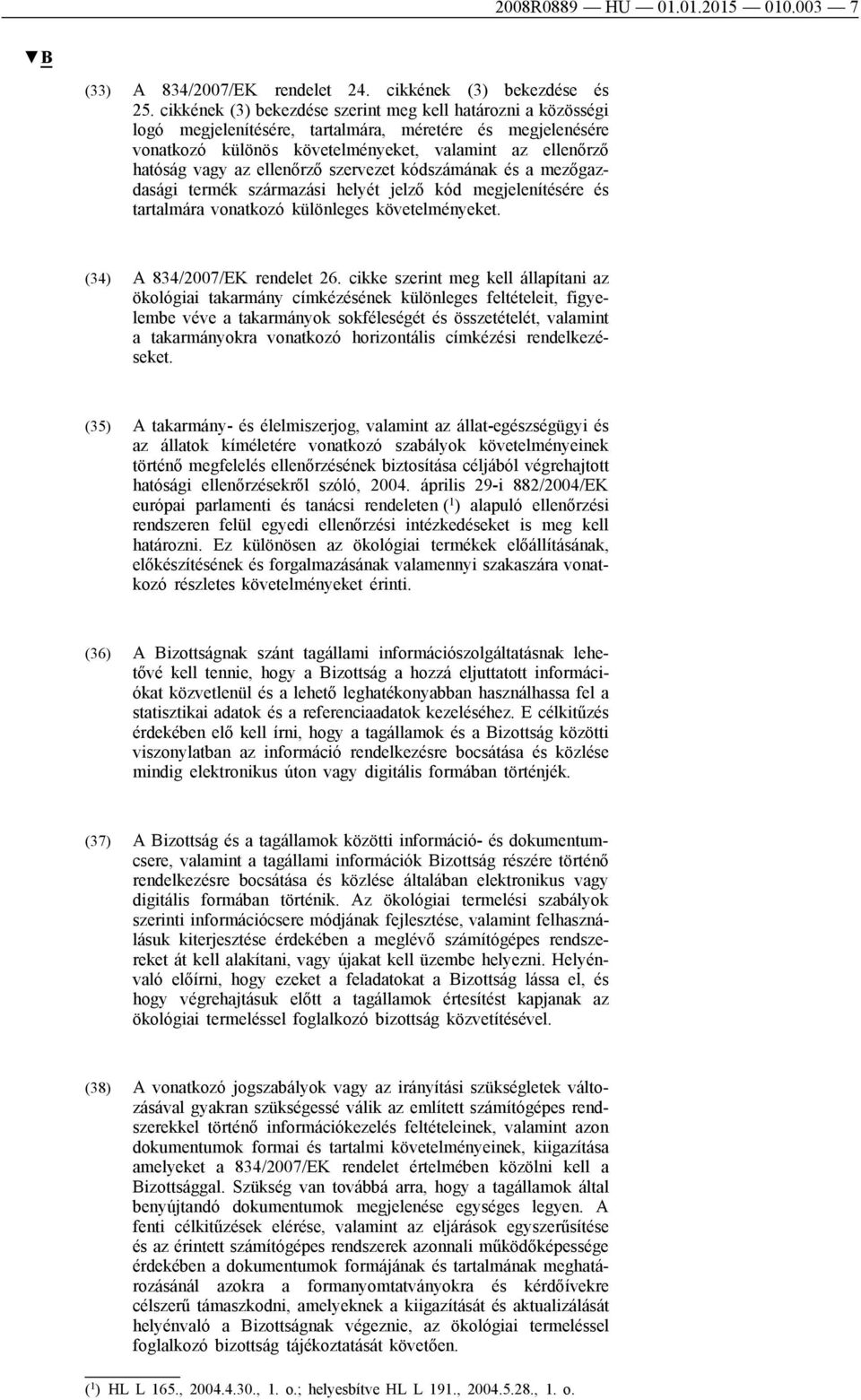 ellenőrző szervezet kódszámának és a mezőgazdasági termék származási helyét jelző kód megjelenítésére és tartalmára vonatkozó különleges követelményeket. (34) A 834/2007/EK rendelet 26.