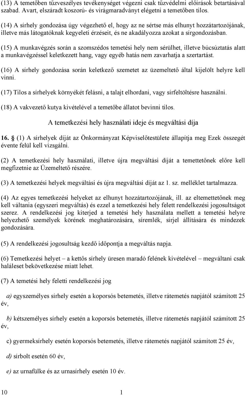 (5) A munkavégzés során a szomszédos temetési hely nem sérülhet, illetve búcsúztatás alatt a munkavégzéssel keletkezett hang, vagy egyéb hatás nem zavarhatja a szertartást.