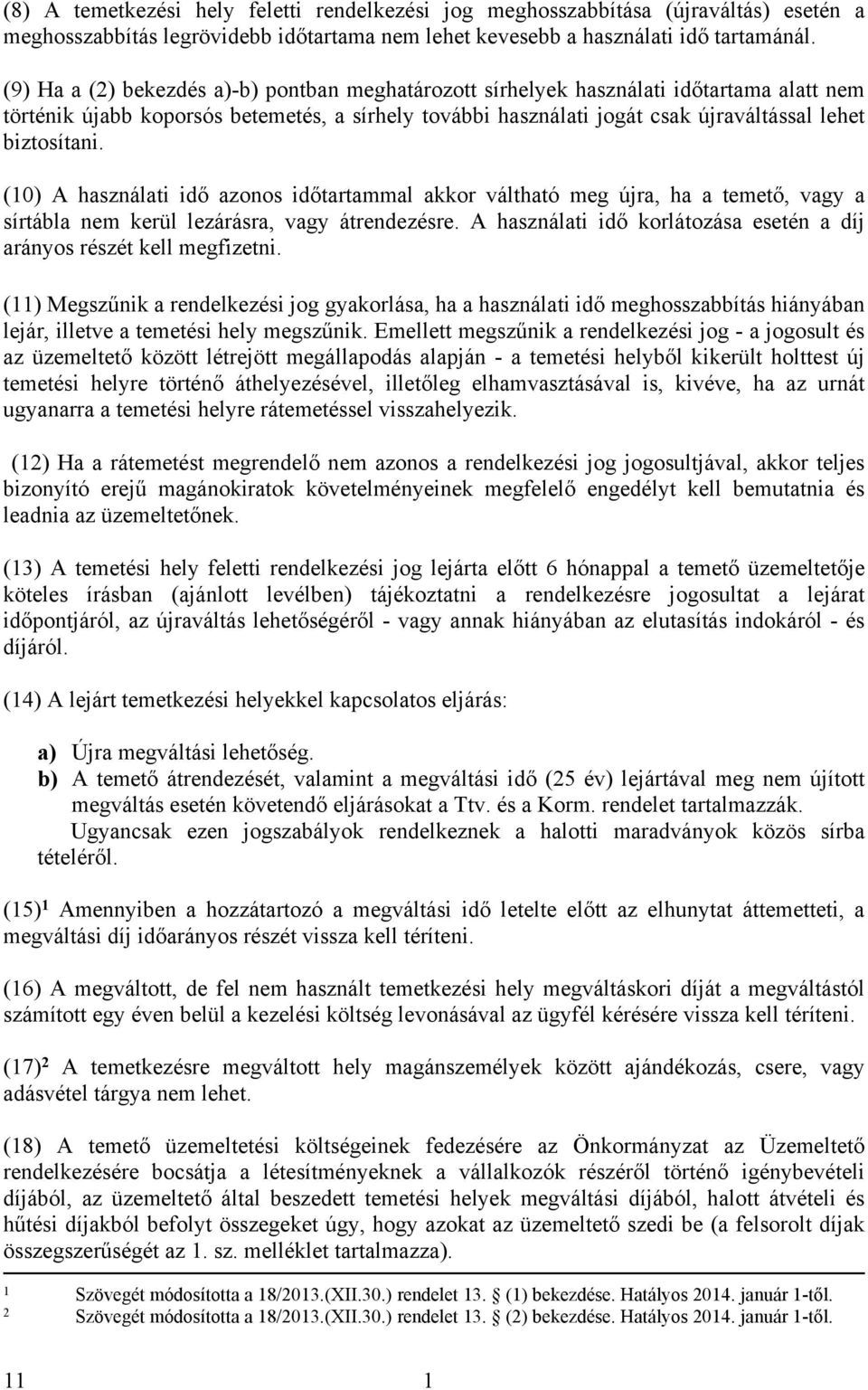 (0) A használati idő azonos időtartammal akkor váltható meg újra, ha a temető, vagy a sírtábla nem kerül lezárásra, vagy átrendezésre.