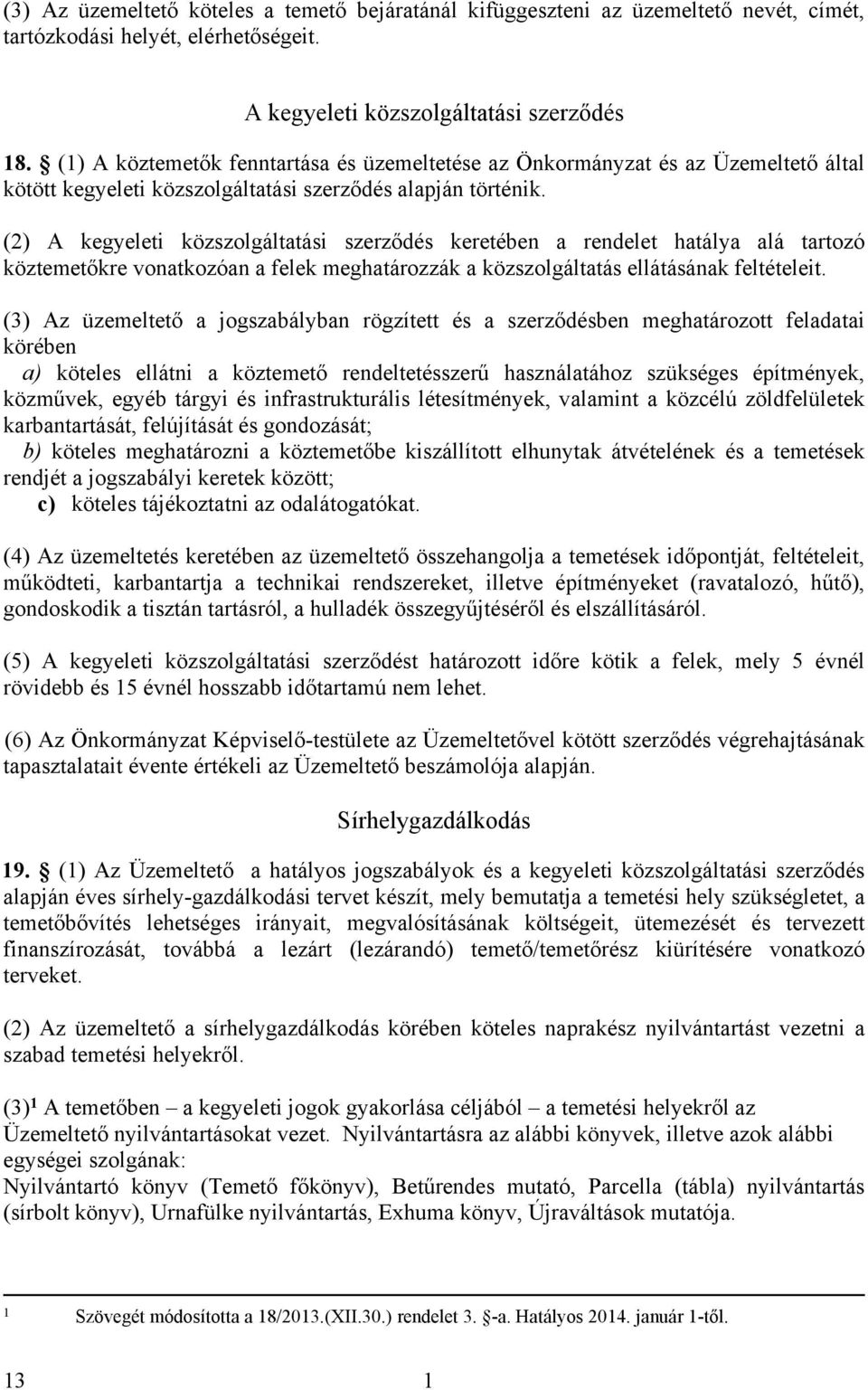(2) A kegyeleti közszolgáltatási szerződés keretében a rendelet hatálya alá tartozó köztemetőkre vonatkozóan a felek meghatározzák a közszolgáltatás ellátásának feltételeit.