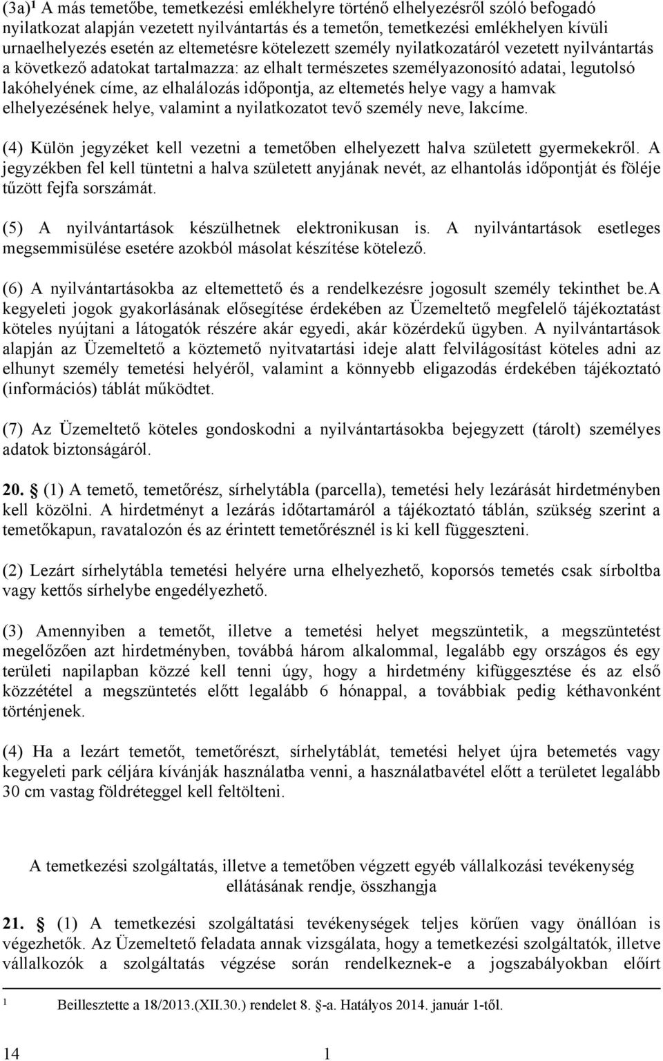 időpontja, az eltemetés helye vagy a hamvak elhelyezésének helye, valamint a nyilatkozatot tevő személy neve, lakcíme.