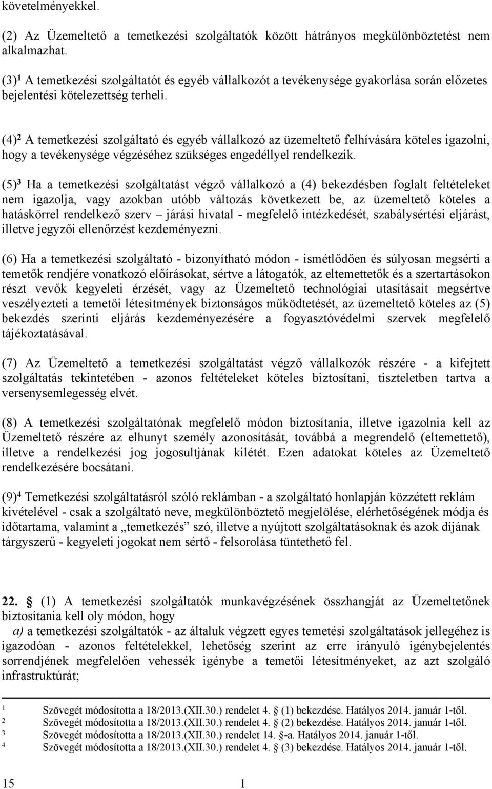 (4) 2 A temetkezési szolgáltató és egyéb vállalkozó az üzemeltető felhívására köteles igazolni, hogy a tevékenysége végzéséhez szükséges engedéllyel rendelkezik.
