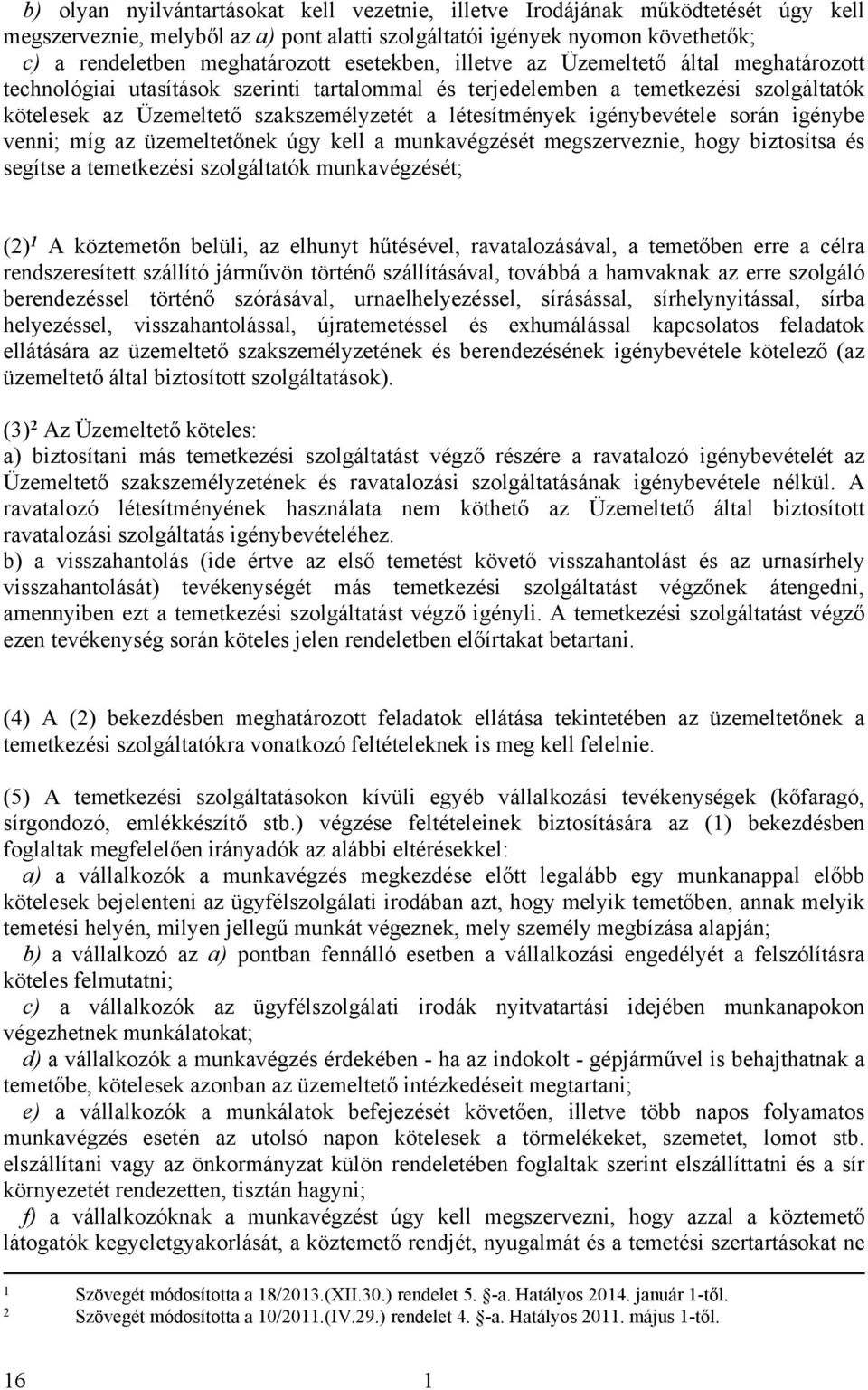 igénybevétele során igénybe venni; míg az üzemeltetőnek úgy kell a munkavégzését megszerveznie, hogy biztosítsa és segítse a temetkezési szolgáltatók munkavégzését; (2) A köztemetőn belüli, az