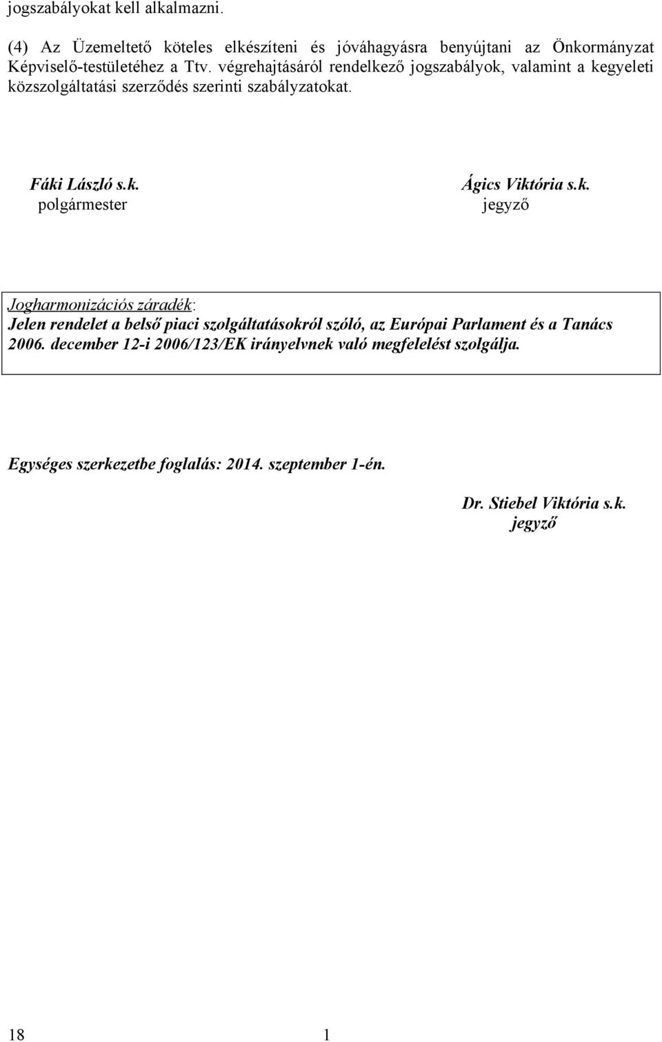 k. jegyző Jogharmonizációs záradék: Jelen rendelet a belső piaci szolgáltatásokról szóló, az Európai Parlament és a Tanács 2006.
