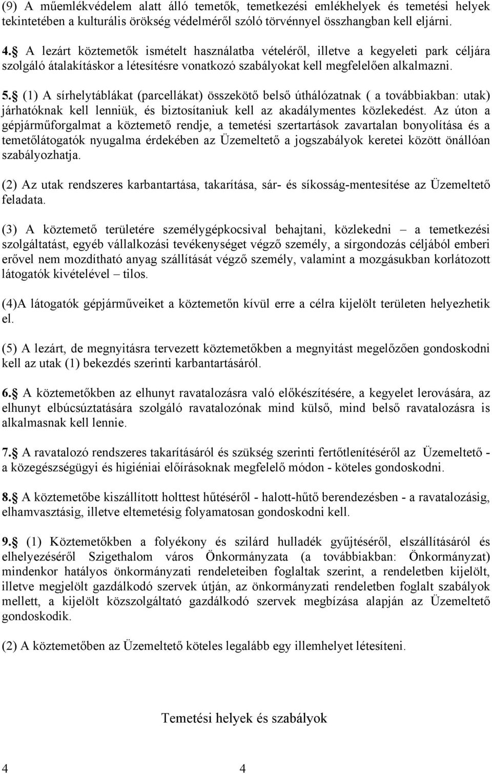 () A sírhelytáblákat (parcellákat) összekötő belső úthálózatnak ( a továbbiakban: utak) járhatóknak kell lenniük, és biztosítaniuk kell az akadálymentes közlekedést.