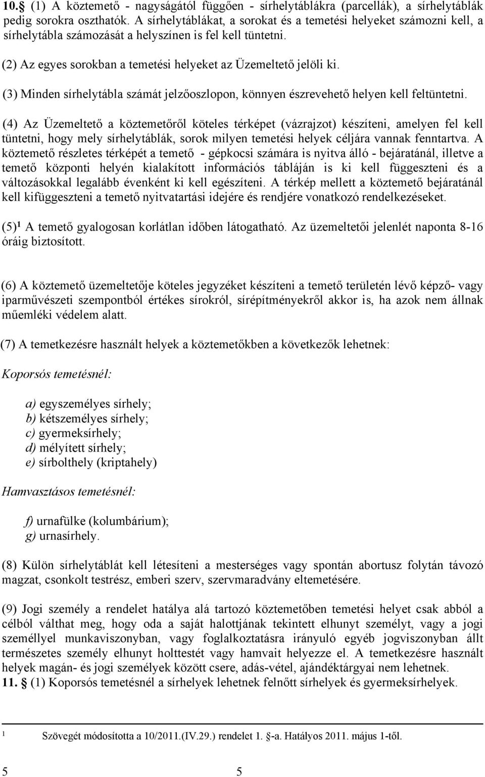 (3) Minden sírhelytábla számát jelzőoszlopon, könnyen észrevehető helyen kell feltüntetni.