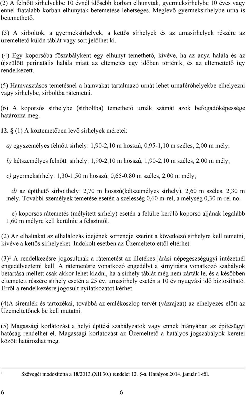 (4) Egy koporsóba főszabályként egy elhunyt temethető, kivéve, ha az anya halála és az újszülött perinatális halála miatt az eltemetés egy időben történik, és az eltemettető így rendelkezett.