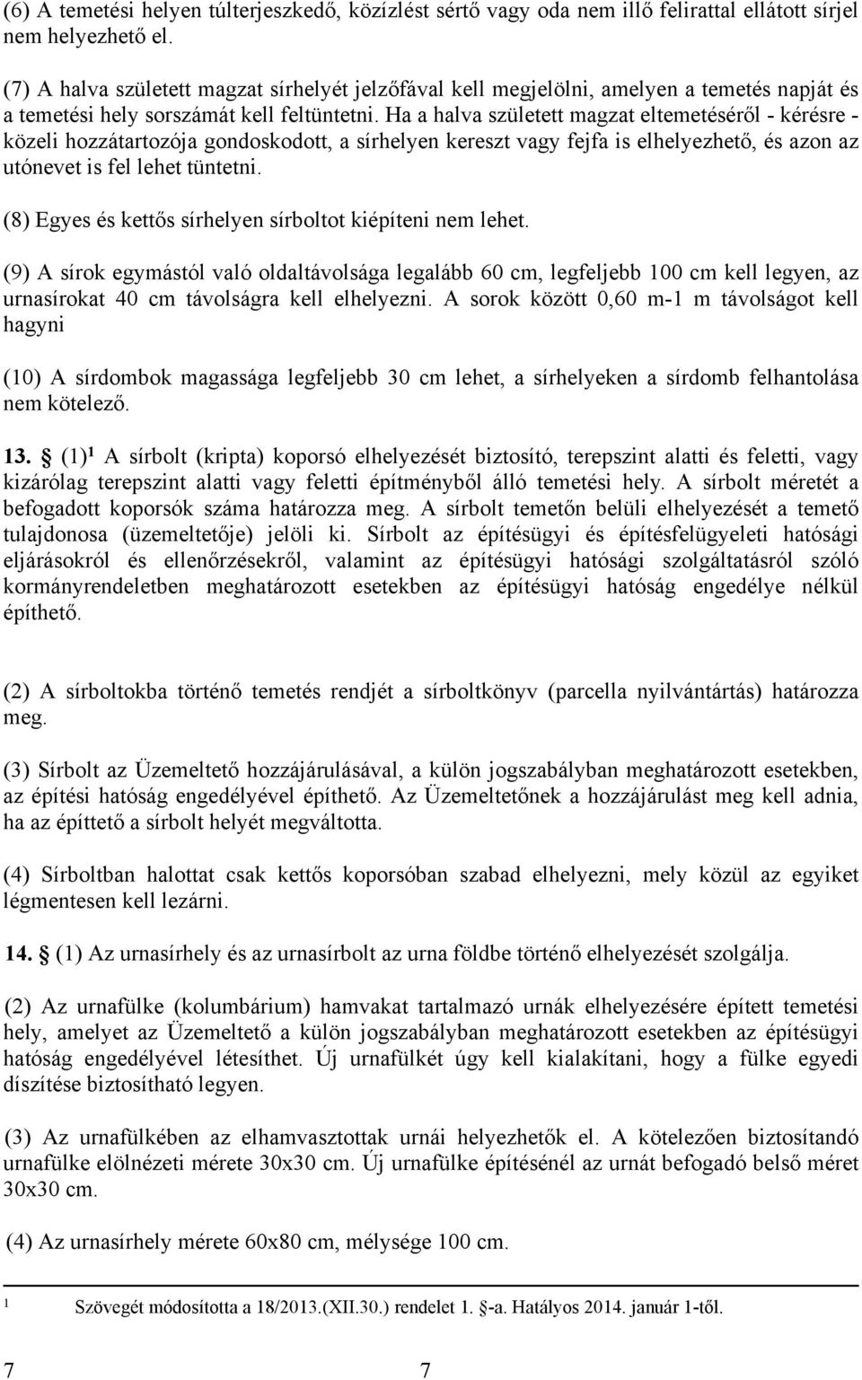 Ha a halva született magzat eltemetéséről - kérésre - közeli hozzátartozója gondoskodott, a sírhelyen kereszt vagy fejfa is elhelyezhető, és azon az utónevet is fel lehet tüntetni.