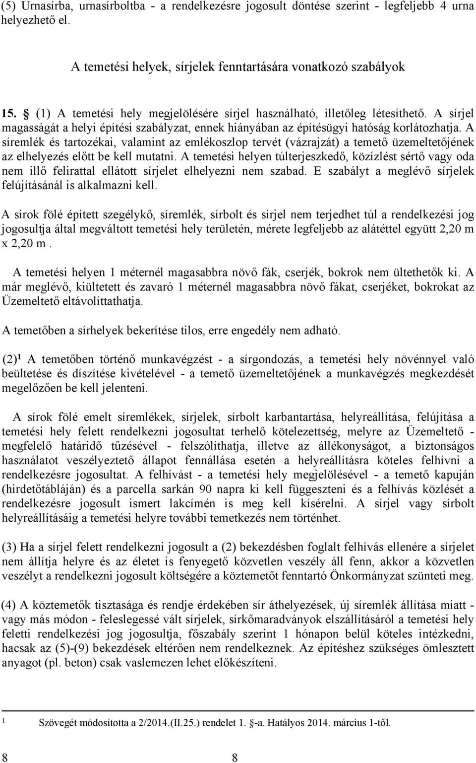 A síremlék és tartozékai, valamint az emlékoszlop tervét (vázrajzát) a temető üzemeltetőjének az elhelyezés előtt be kell mutatni.