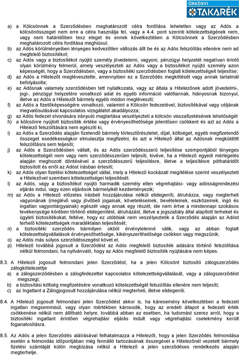 kedvezőtlen változás állt be és az Adós felszólítás ellenére nem ad megfelelő biztosítékot; c) az Adós vagy a biztosítékot nyújtó személy jövedelemi, vagyoni, pénzügyi helyzetét negatívan érintő