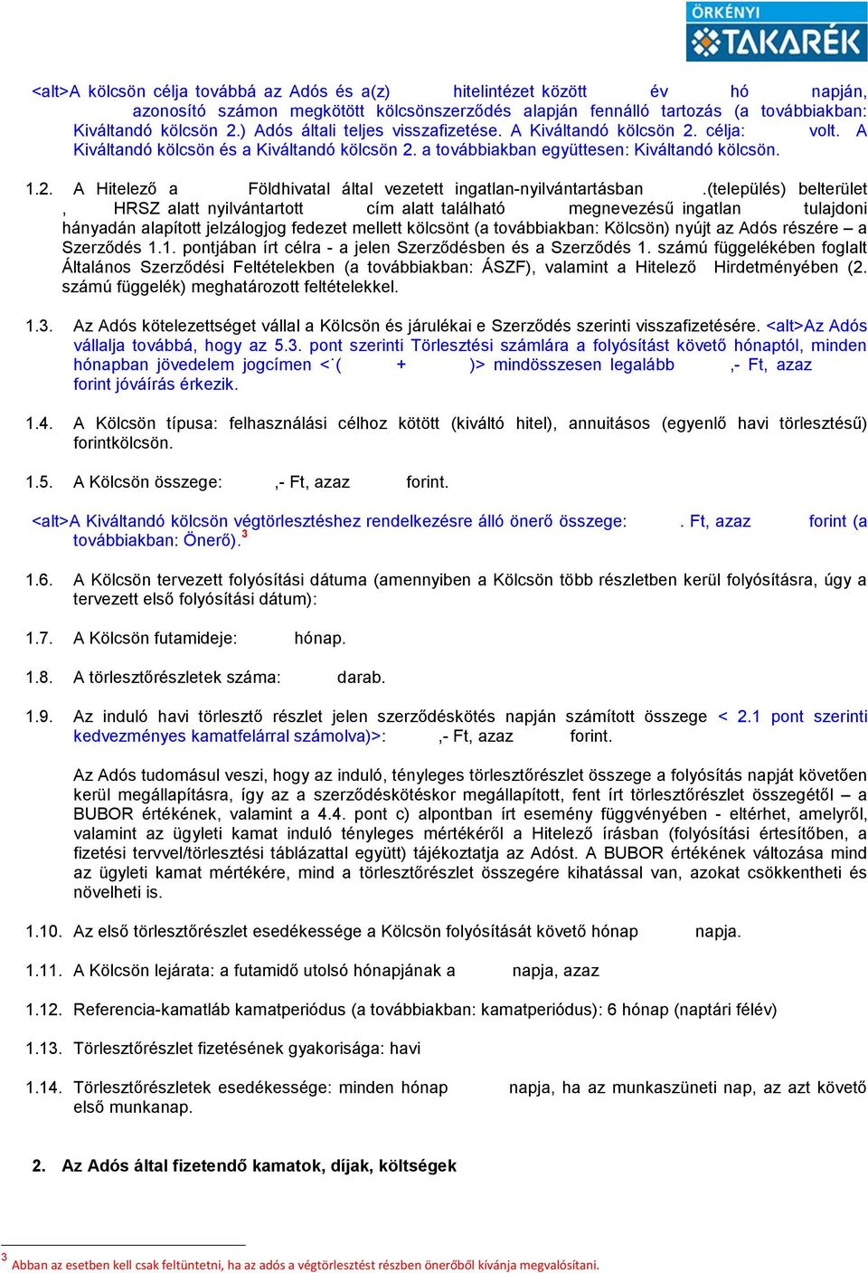 (település) belterület, HRSZ alatt nyilvántartott cím alatt található megnevezésű ingatlan tulajdoni hányadán alapított jelzálogjog fedezet mellett kölcsönt (a továbbiakban: Kölcsön) nyújt az Adós