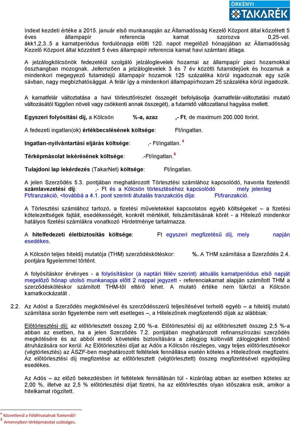 A jelzálogkölcsönök fedezetéül szolgáló jelzáloglevelek hozamai az állampapír piaci hozamokkal összhangban mozognak.