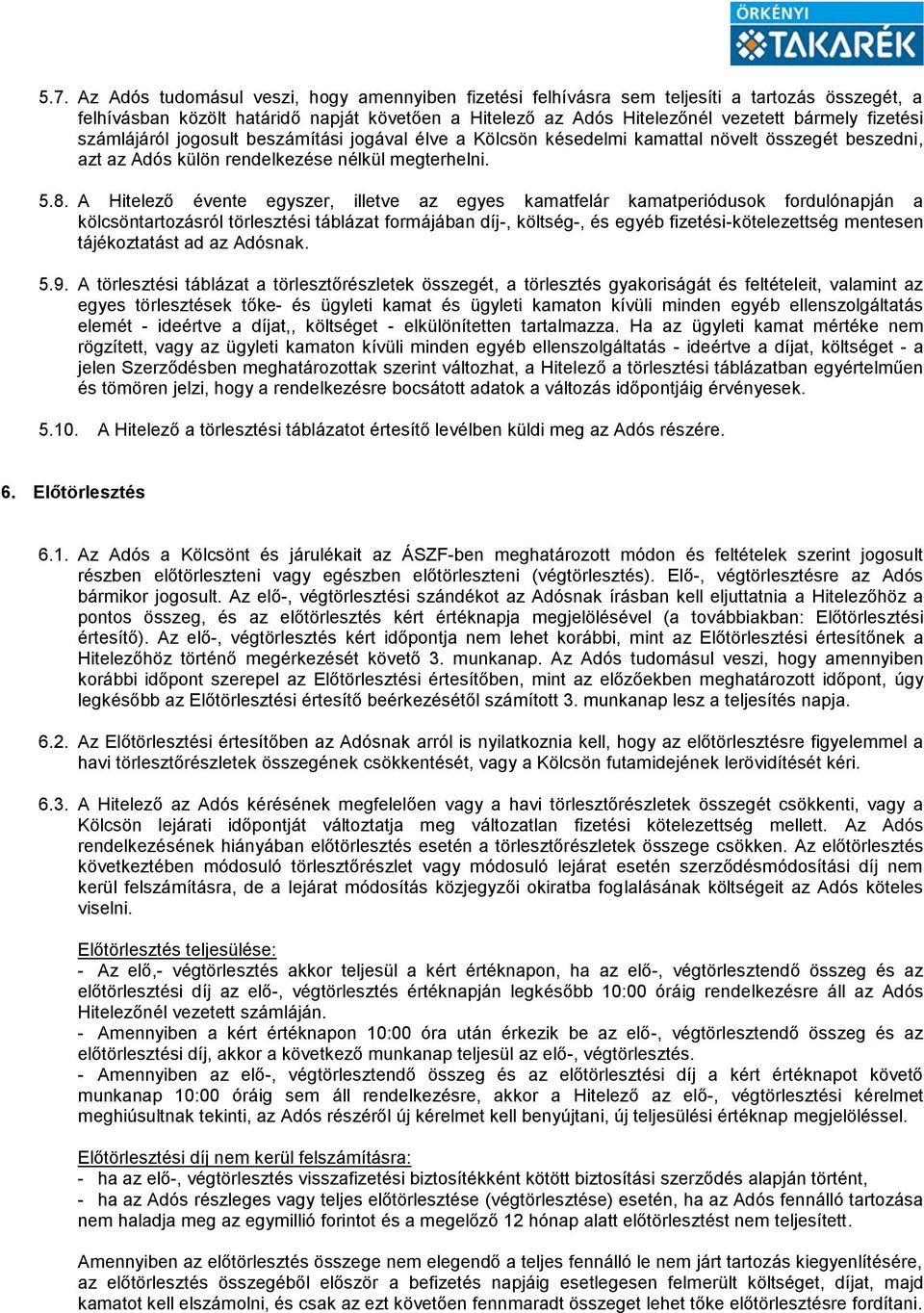 A Hitelező évente egyszer, illetve az egyes kamatfelár kamatperiódusok fordulónapján a kölcsöntartozásról törlesztési táblázat formájában díj-, költség-, és egyéb fizetési-kötelezettség mentesen