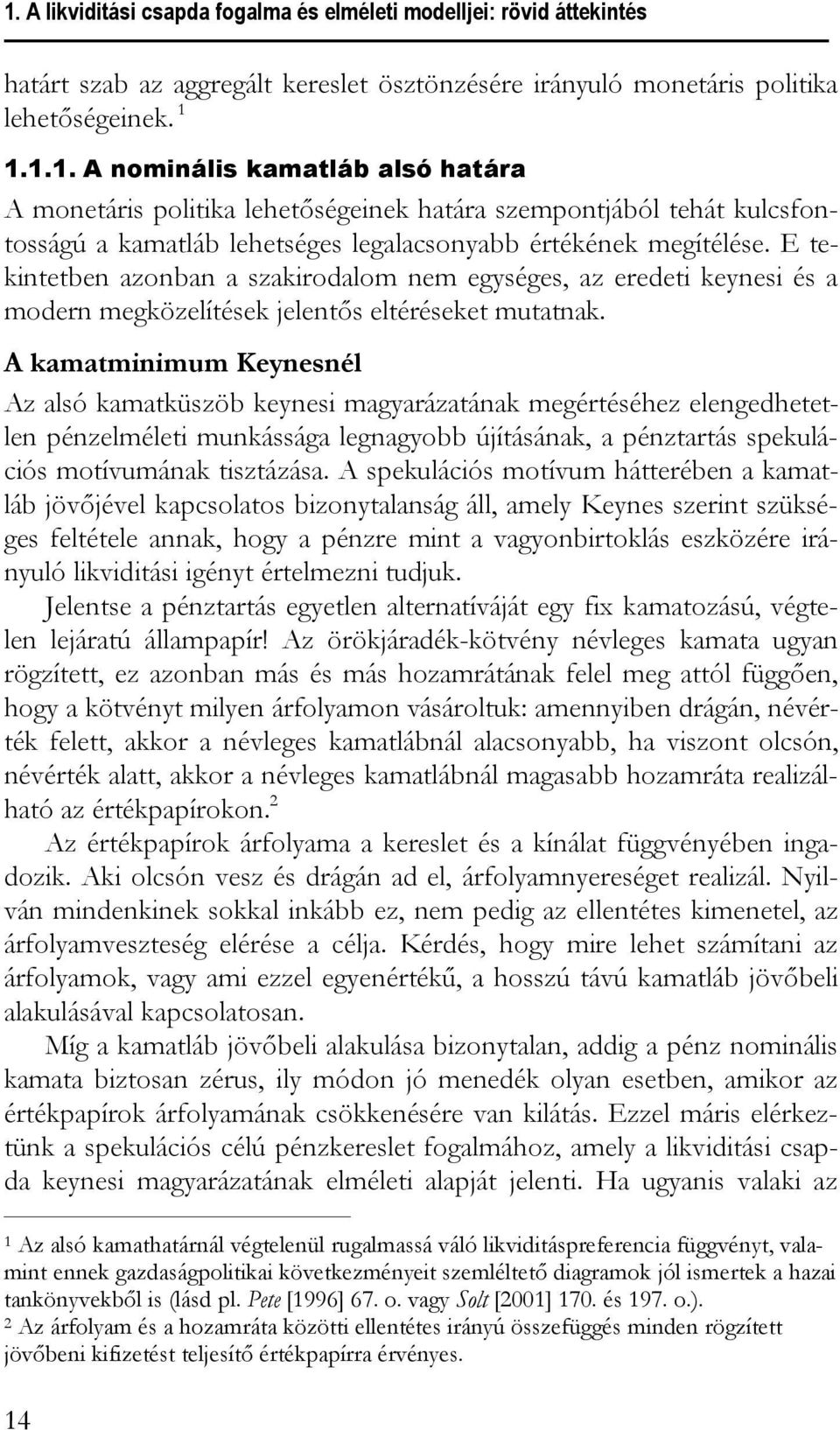 A kamaminimum Keynesnél Az alsó kamaküszöb keynesi magyarázaának megéréséhez elengedheelen pénzelmélei munkássága legnagyobb újíásának, a pénzarás spekulációs moívumának iszázása.