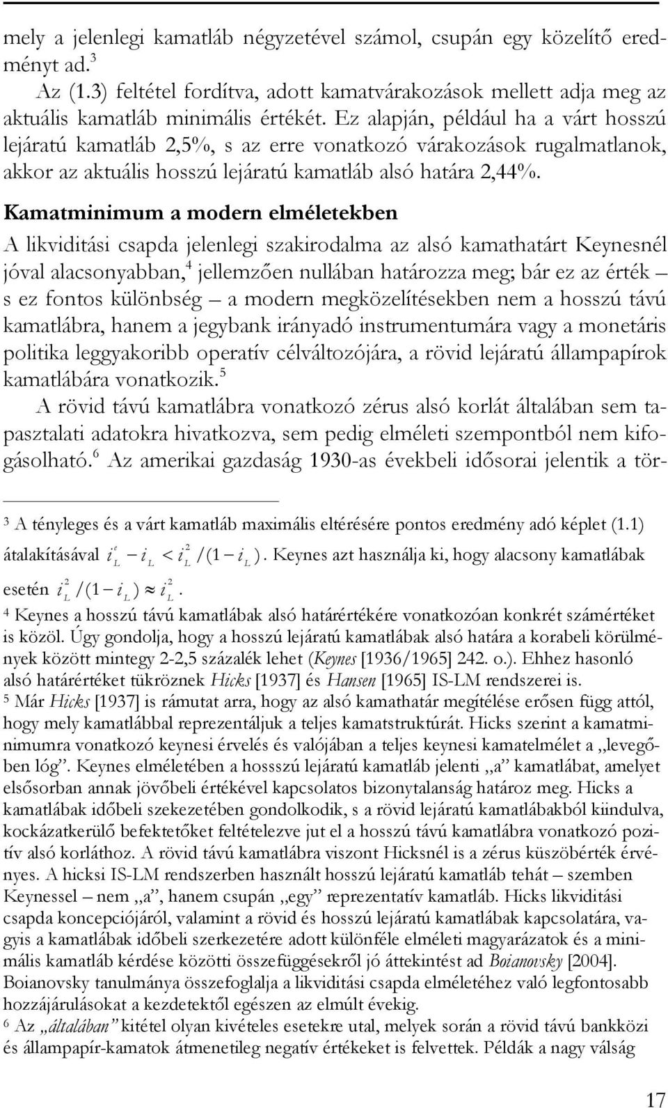 Kamaminimum a modern elméleekben A likvidiási csapda jelenlegi szakirodalma az alsó kamahaár Keynesnél jóval alacsonyabban, 4 jellemzõen nullában haározza meg; bár ez az érék s ez fonos különbség a