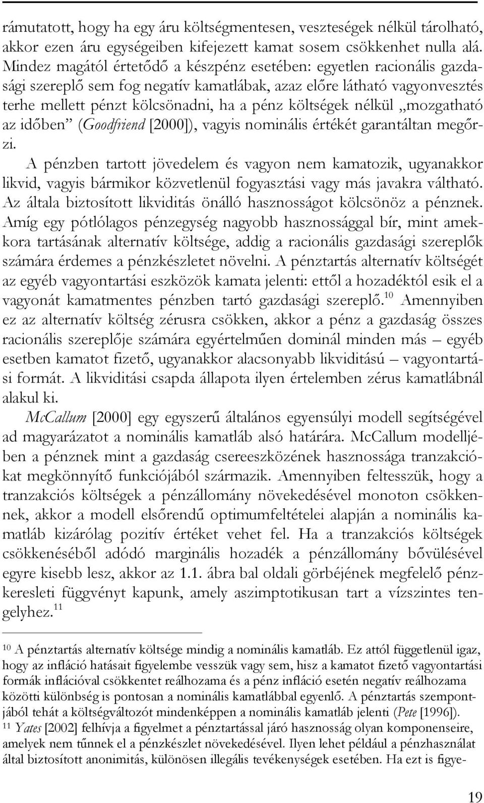 az idõben (Goodfriend [2]), vagyis nominális éréké garanálan megõrzi. A pénzben aro jövedelem és vagyon nem kamaozik, ugyanakkor likvid, vagyis bármikor közvelenül fogyaszási vagy más javakra válhaó.