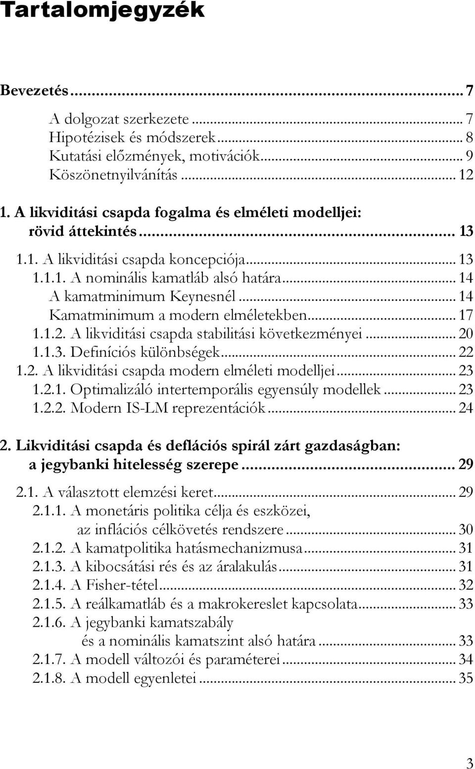 .. 14 Kamaminimum a modern elméleekben... 17 1.1.2. A likvidiási csapda sabiliási kövekezményei... 2 1.1.3. Definíciós különbségek... 22 1.2. A likvidiási csapda modern elmélei modelljei... 23 1.2.1. Opimalizáló ineremporális egyensúly modellek.