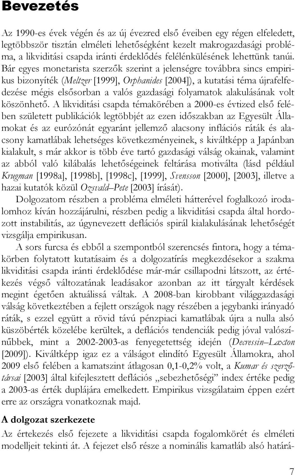 Bár egyes monearisa szerzõk szerin a jelenségre ovábbra sincs empirikus bizonyíék (Melzer [1999], Orphanides [24]), a kuaási éma újrafelfedezése mégis elsõsorban a valós gazdasági folyamaok