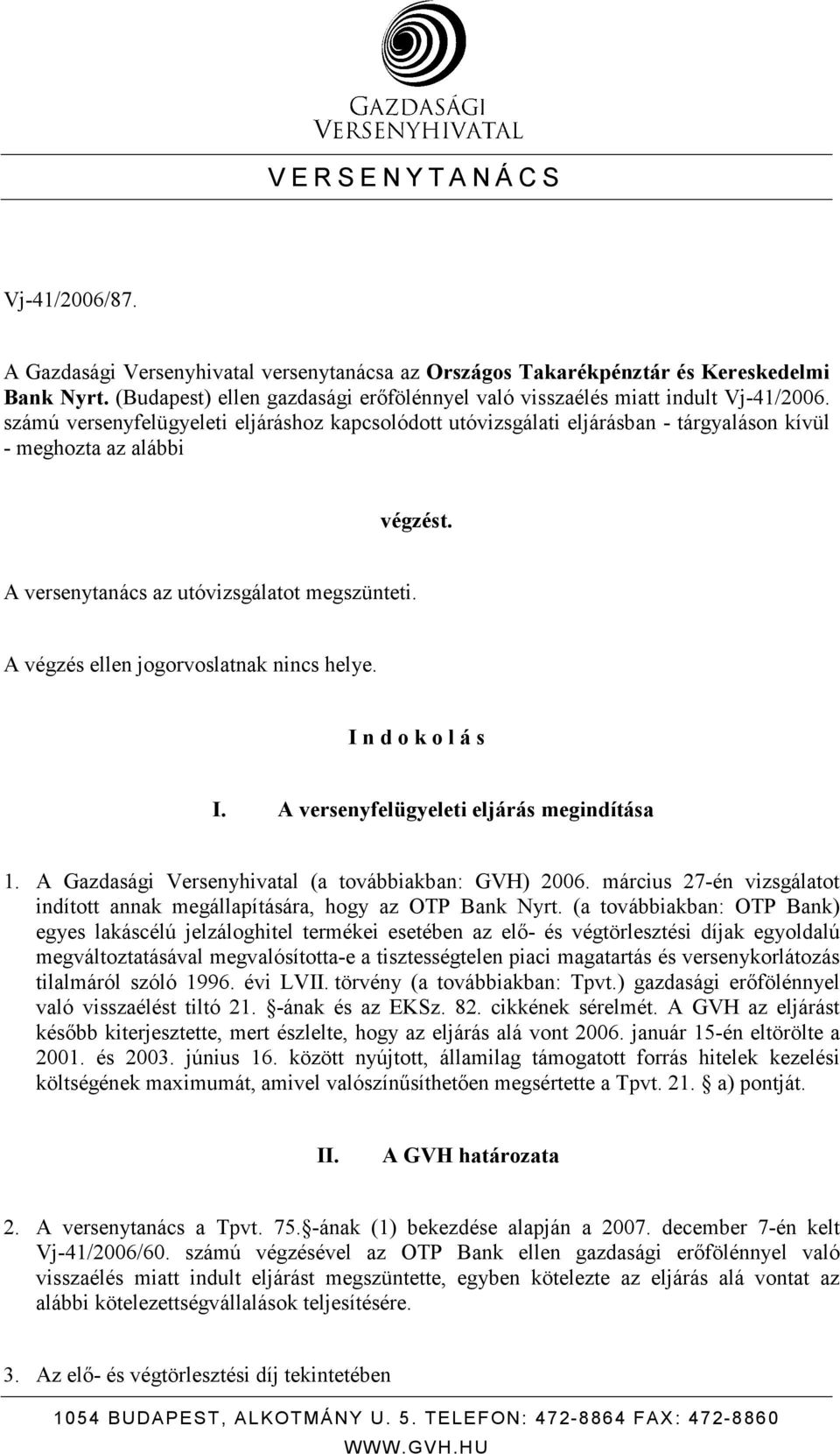 számú versenyfelügyeleti eljáráshoz kapcsolódott utóvizsgálati eljárásban - tárgyaláson kívül - meghozta az alábbi végzést. A versenytanács az utóvizsgálatot megszünteti.