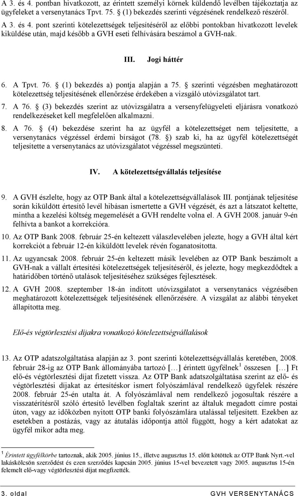 (3) bekezdés szerint az utóvizsgálatra a versenyfelügyeleti eljárásra vonatkozó rendelkezéseket kell megfelelıen alkalmazni. 8. A 76.