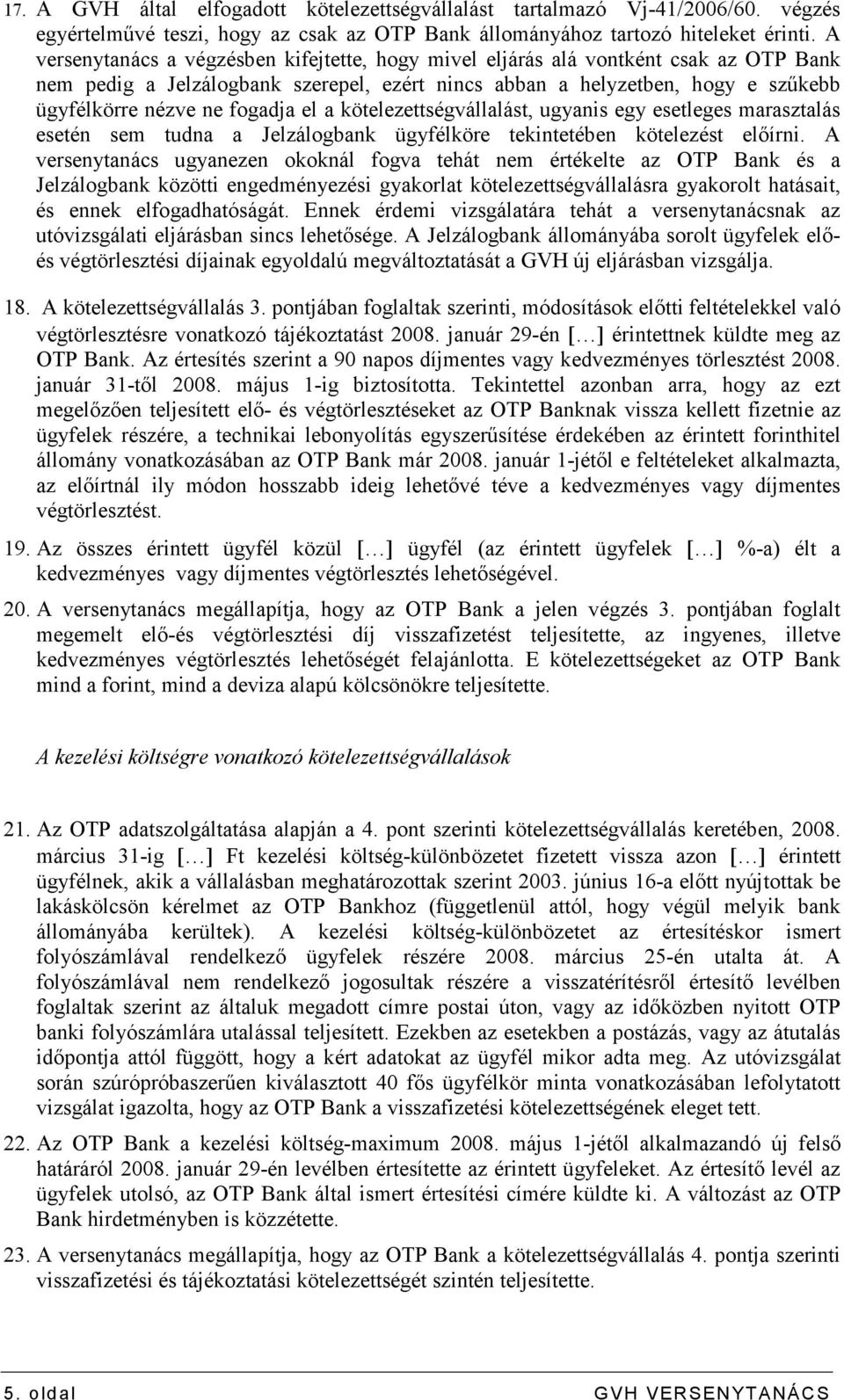 el a kötelezettségvállalást, ugyanis egy esetleges marasztalás esetén sem tudna a Jelzálogbank ügyfélköre tekintetében kötelezést elıírni.