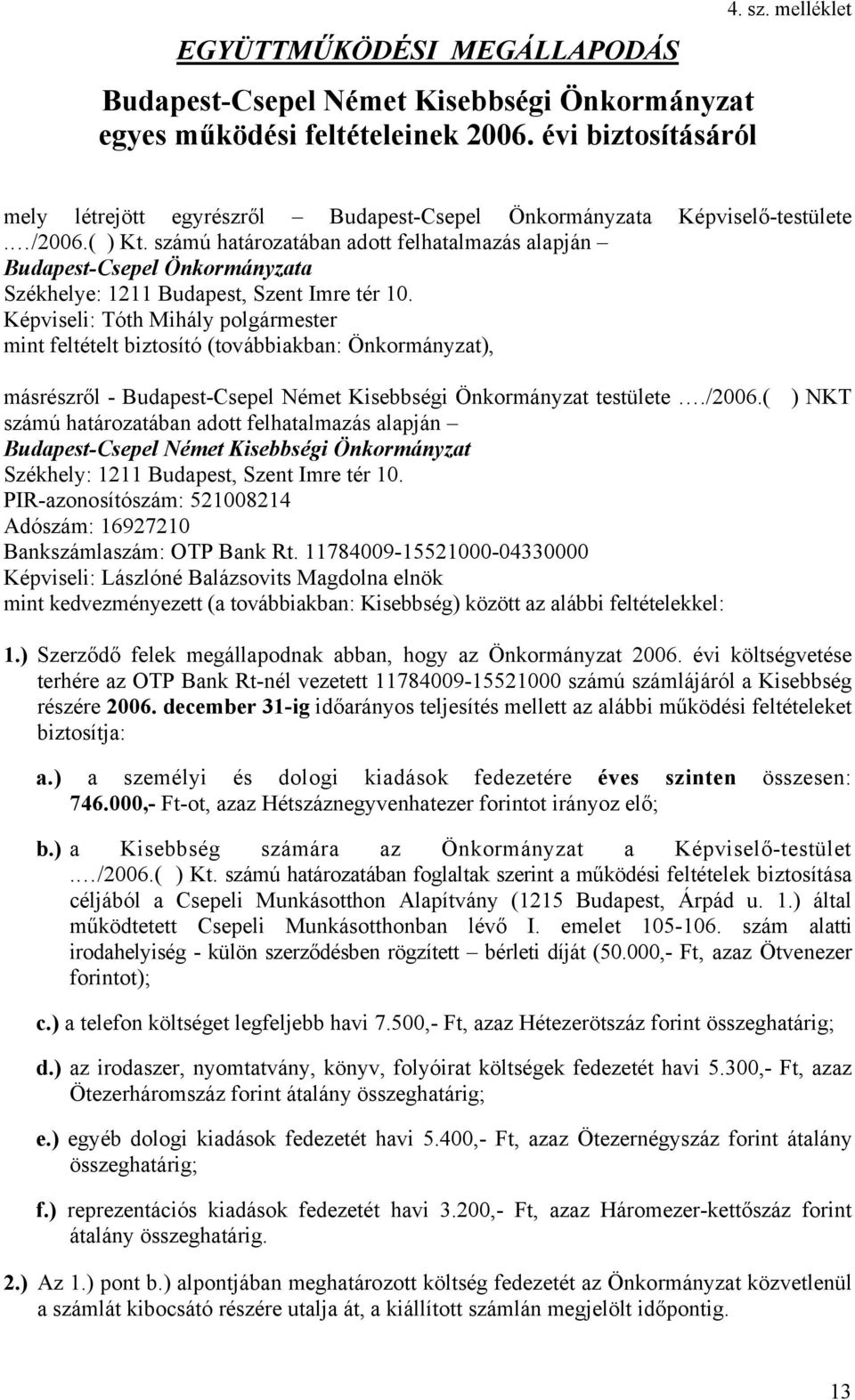 Képviseli: Tóth Mihály mint feltételt biztosító (továbbiakban: Önkormányzat), másrészről - Budapest-Csepel Német Kisebbségi Önkormányzat testülete./2006.