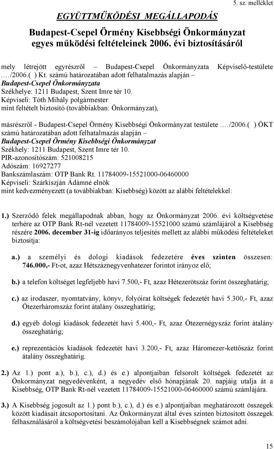 Képviseli: Tóth Mihály mint feltételt biztosító (továbbiakban: Önkormányzat), másrészről - Budapest-Csepel Örmény Kisebbségi Önkormányzat testülete. /2006.