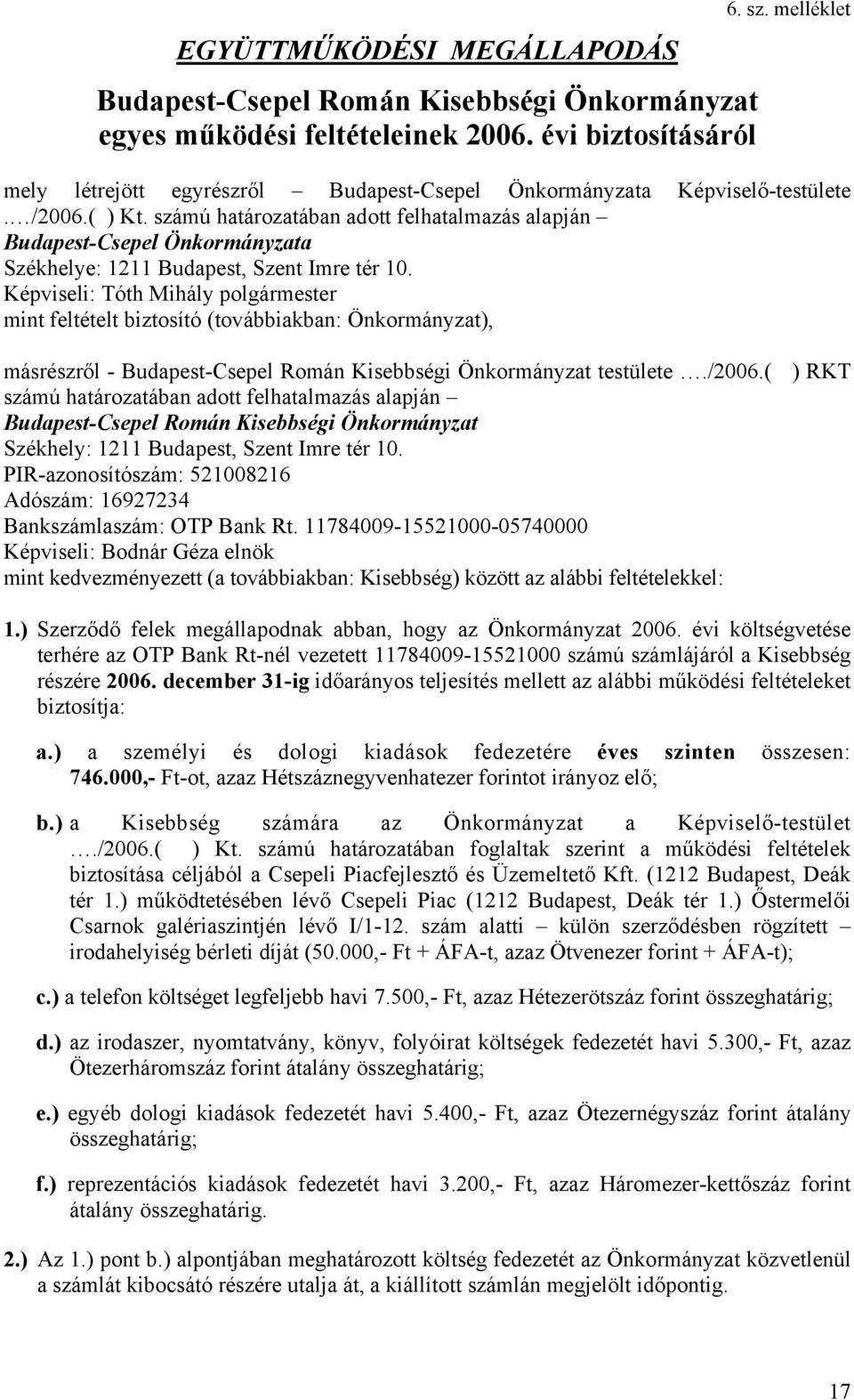Képviseli: Tóth Mihály mint feltételt biztosító (továbbiakban: Önkormányzat), másrészről - Budapest-Csepel Román Kisebbségi Önkormányzat testülete./2006.