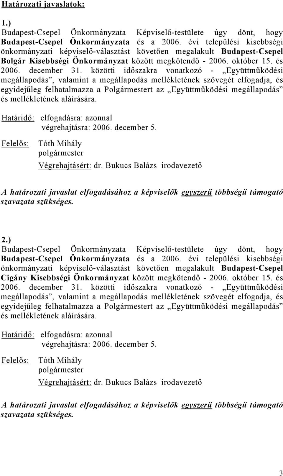 közötti időszakra vonatkozó - Együttműködési megállapodás, valamint a megállapodás mellékletének szövegét elfogadja, és egyidejűleg felhatalmazza a Polgármestert az Együttműködési megállapodás és