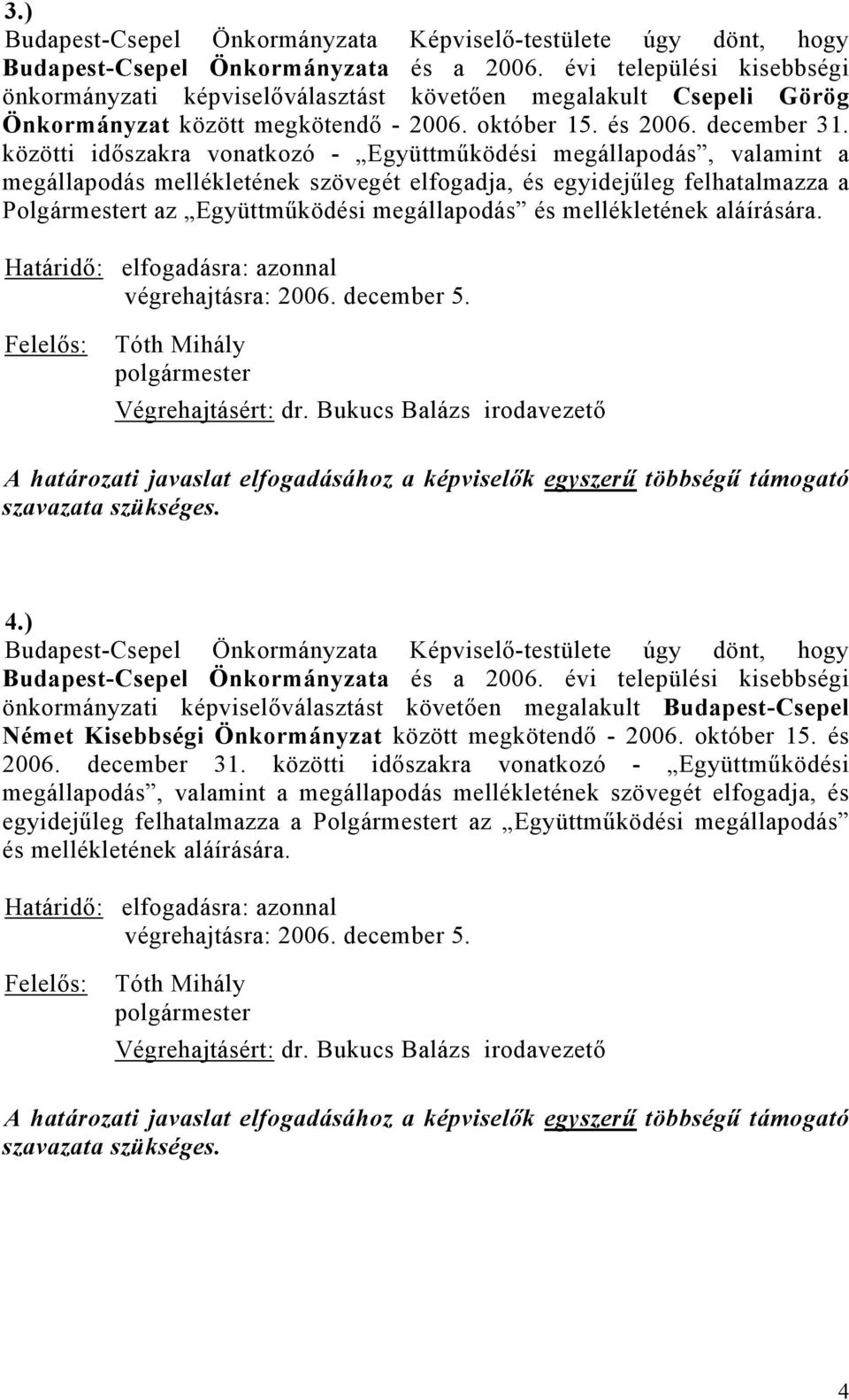 közötti időszakra vonatkozó - Együttműködési megállapodás, valamint a megállapodás mellékletének szövegét elfogadja, és egyidejűleg felhatalmazza a Polgármestert az Együttműködési megállapodás és