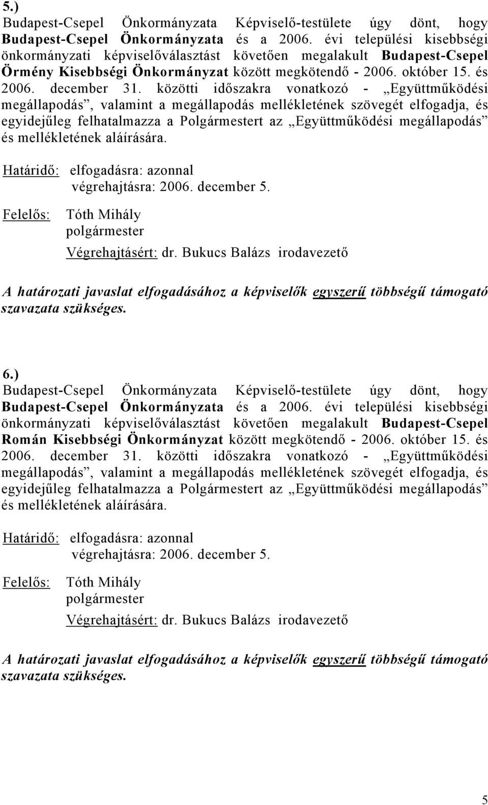közötti időszakra vonatkozó - Együttműködési megállapodás, valamint a megállapodás mellékletének szövegét elfogadja, és egyidejűleg felhatalmazza a Polgármestert az Együttműködési megállapodás és