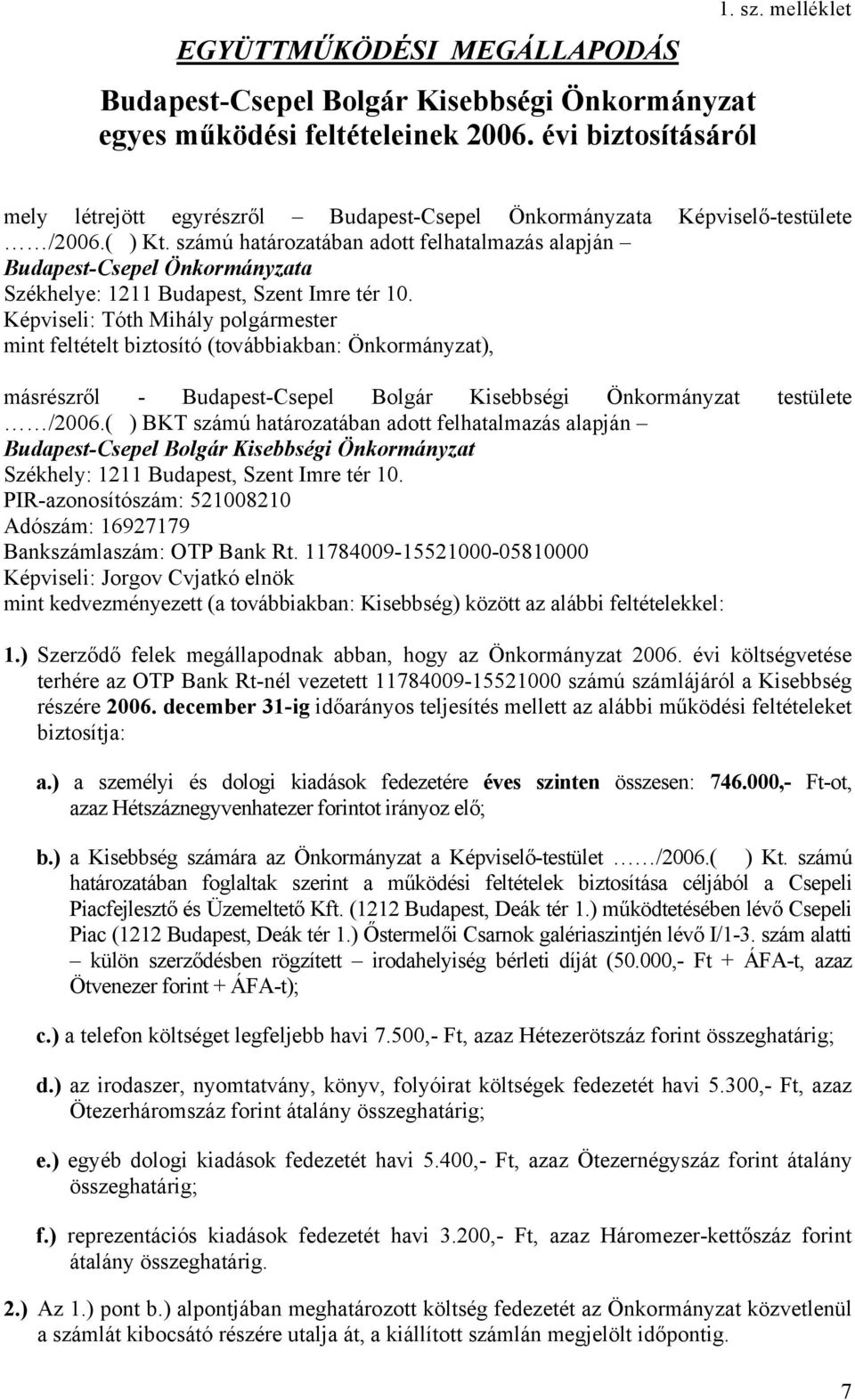 Képviseli: Tóth Mihály mint feltételt biztosító (továbbiakban: Önkormányzat), másrészről - Budapest-Csepel Bolgár Kisebbségi Önkormányzat testülete /2006.