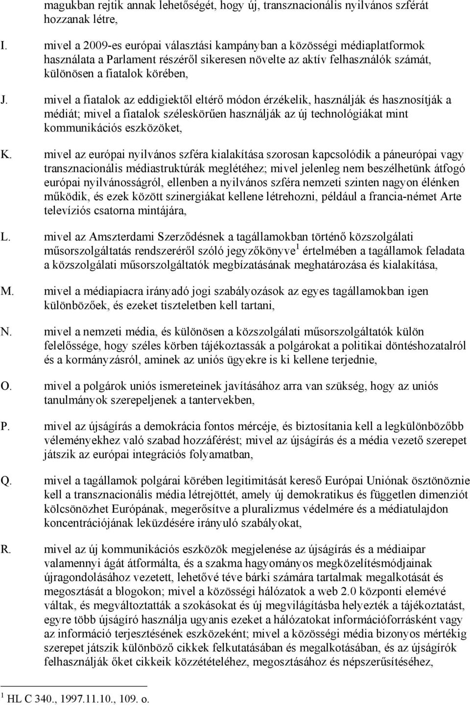 mivel a fiatalok az eddigiektıl eltérı módon érzékelik, használják és hasznosítják a médiát; mivel a fiatalok széleskörően használják az új technológiákat mint kommunikációs eszközöket, K.