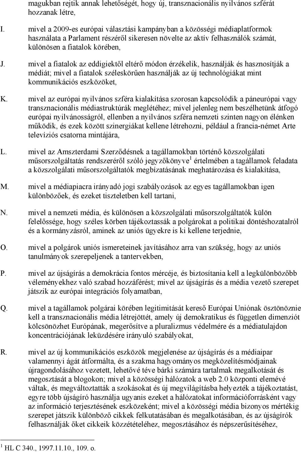 mivel a fiatalok az eddigiektıl eltérı módon érzékelik, használják és hasznosítják a médiát; mivel a fiatalok széleskörően használják az új technológiákat mint kommunikációs eszközöket, K.