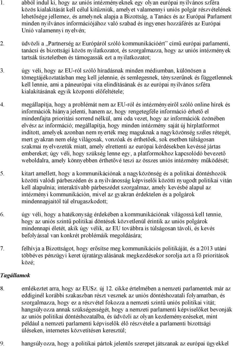 üdvözli a Partnerség az Európáról szóló kommunikációért címő európai parlamenti, tanácsi és bizottsági közös nyilatkozatot, és szorgalmazza, hogy az uniós intézmények tartsák tiszteletben és