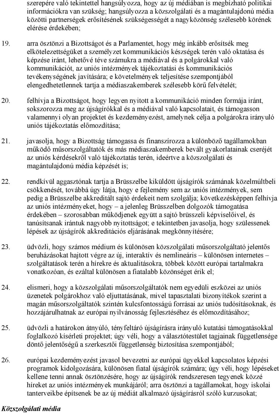 arra ösztönzi a Bizottságot és a Parlamentet, hogy még inkább erısítsék meg elkötelezettségüket a személyzet kommunikációs készségek terén való oktatása és képzése iránt, lehetıvé téve számukra a