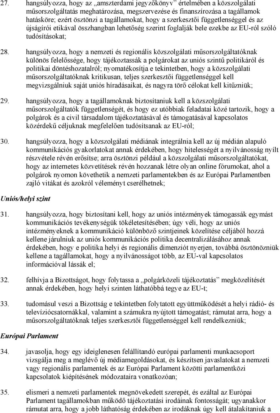 hangsúlyozza, hogy a nemzeti és regionális közszolgálati mősorszolgáltatóknak különös felelıssége, hogy tájékoztassák a polgárokat az uniós szintő politikáról és politikai döntéshozatalról;