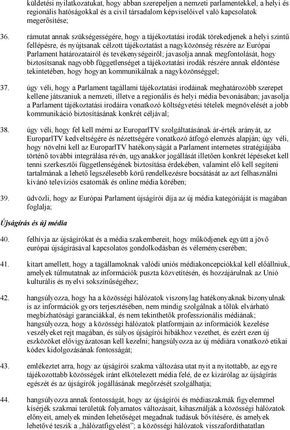 tevékenységeirıl; javasolja annak megfontolását, hogy biztosítsanak nagyobb függetlenséget a tájékoztatási irodák részére annak eldöntése tekintetében, hogy hogyan kommunikálnak a nagyközönséggel; 37.