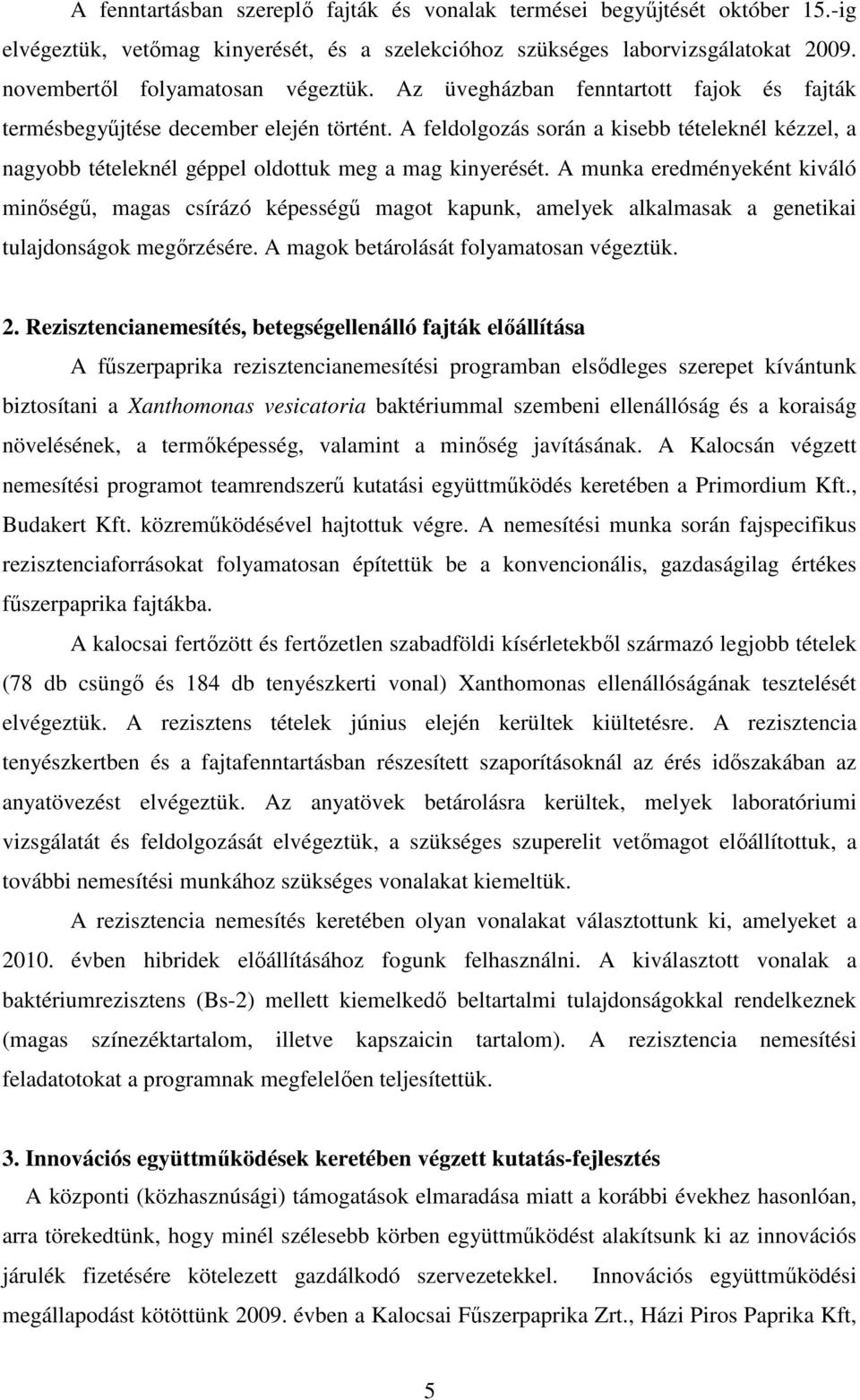 A munka eredményeként kiváló minıségő, magas csírázó képességő magot kapunk, amelyek alkalmasak a genetikai tulajdonságok megırzésére. A magok betárolását folyamatosan végeztük. 2.
