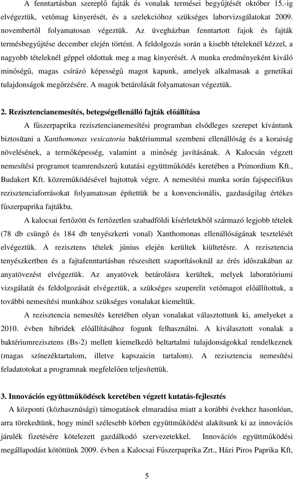 A munka eredményeként kiváló minıségő, magas csírázó képességő magot kapunk, amelyek alkalmasak a genetikai tulajdonságok megırzésére. A magok betárolását folyamatosan végeztük. 2.