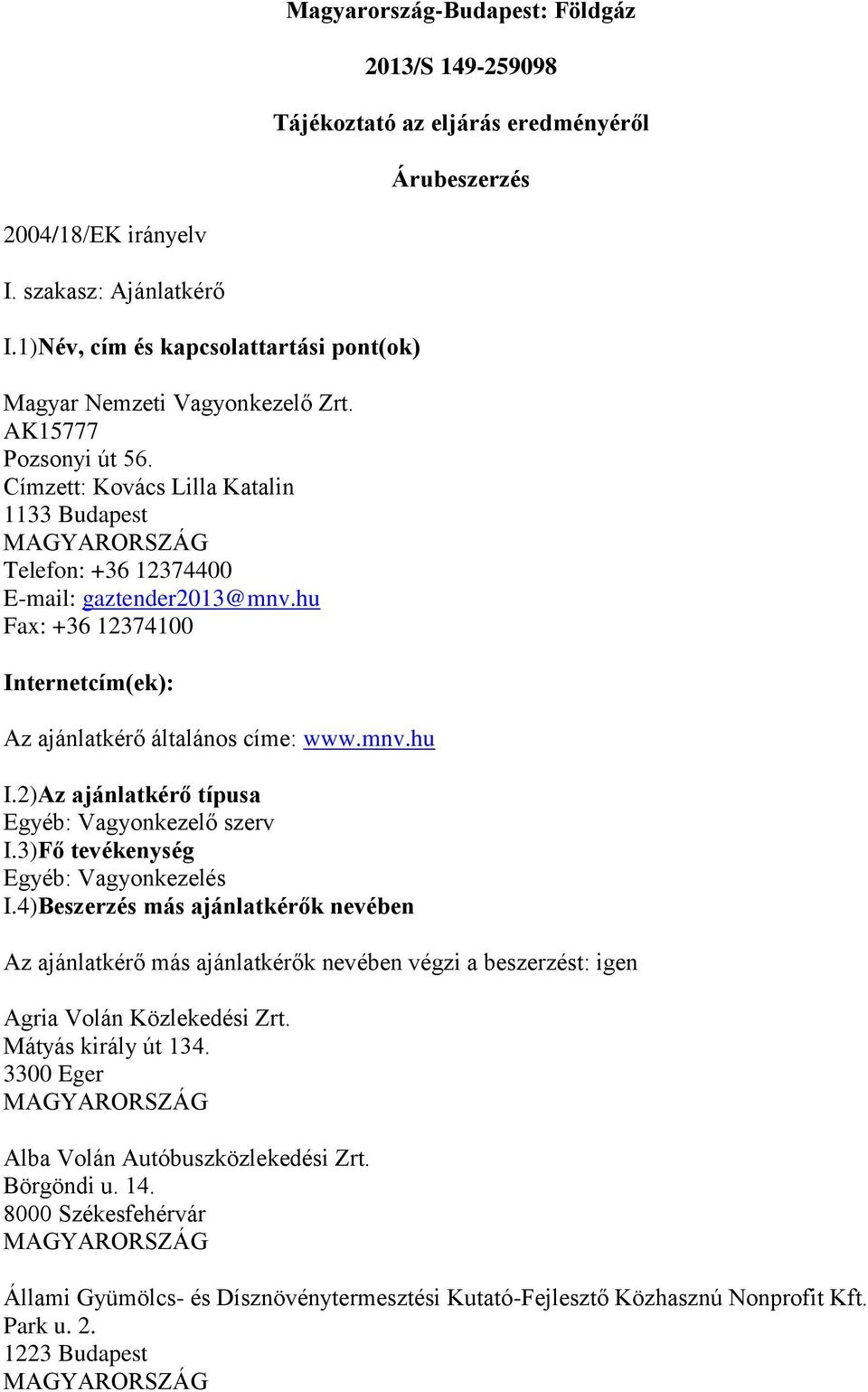 hu Fax: +36 12374100 Internetcím(ek): Az ajánlatkérő általános címe: www.mnv.hu I.2)Az ajánlatkérő típusa Egyéb: Vagyonkezelő szerv I.3)Fő tevékenység Egyéb: Vagyonkezelés I.